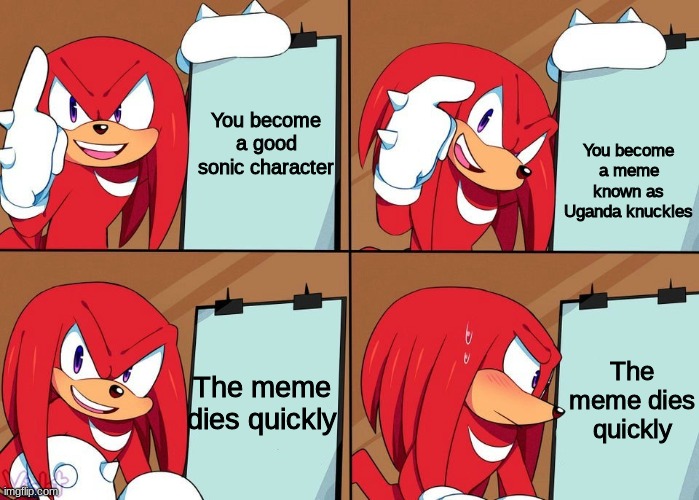 Fax | You become a meme known as Uganda knuckles; You become a good sonic character; The meme dies quickly; The meme dies quickly | image tagged in knuckles,gru's plan,knuckles plan,sonic the hedgehog,uganda knuckles | made w/ Imgflip meme maker