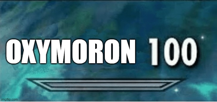 Skyrim 100 Blank | OXYMORON | image tagged in skyrim 100 blank | made w/ Imgflip meme maker