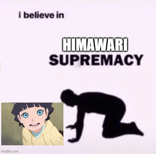 Himawari Supremacy | HIMAWARI | image tagged in i believe in supremacy,boruto,naruto,himawari | made w/ Imgflip meme maker
