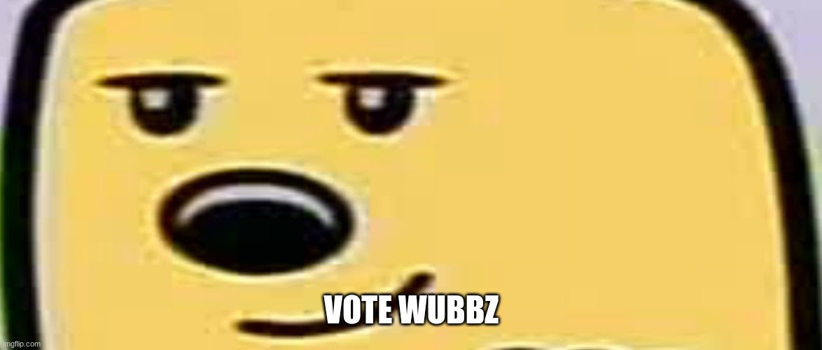 wubbzy smug | VOTE WUBBZ | image tagged in wubbzy smug | made w/ Imgflip meme maker
