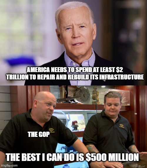 AMERICA NEEDS TO SPEND AT LEAST $2 TRILLION TO REPAIR AND REBUILD ITS INFRASTRUCTURE; THE GOP; THE BEST I CAN DO IS $500 MILLION | image tagged in joe biden 2020,pawn stars best i can do | made w/ Imgflip meme maker