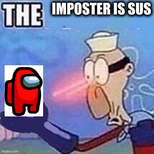 sus | IMPOSTER IS SUS | image tagged in barnacle boy the | made w/ Imgflip meme maker