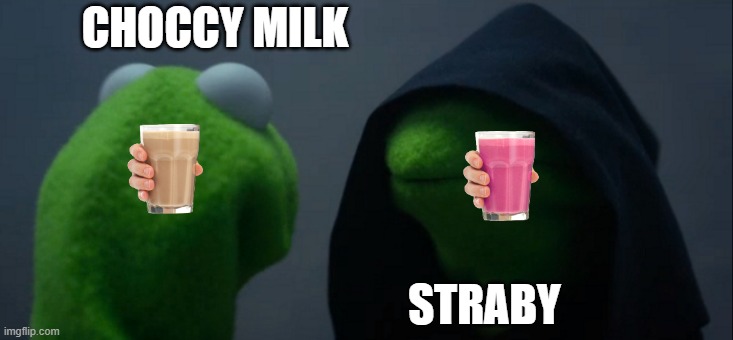 Evil Kermit Meme | CHOCCY MILK STRABY | image tagged in memes,evil kermit | made w/ Imgflip meme maker