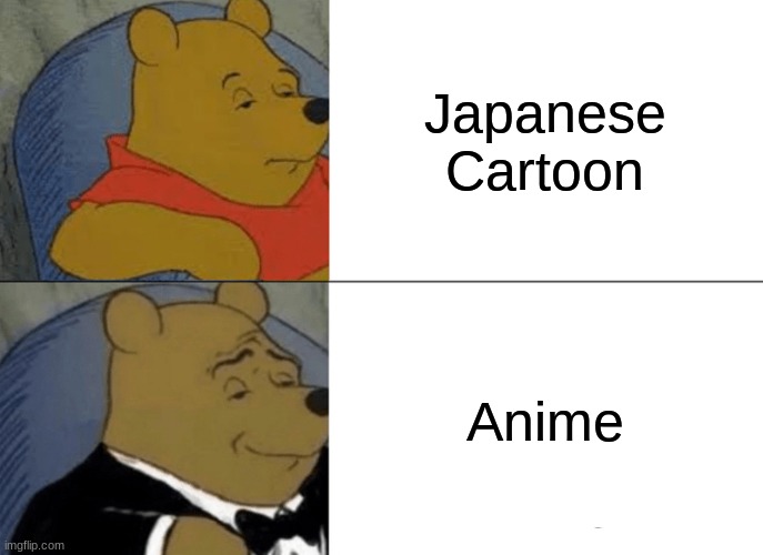Tuxedo Winnie The Pooh | Japanese Cartoon; Anime | image tagged in memes,tuxedo winnie the pooh | made w/ Imgflip meme maker