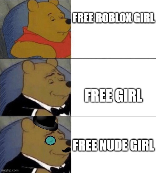 X, Better X, Even Better X | FREE ROBLOX GIRL FREE GIRL FREE NUDE GIRL | image tagged in x better x even better x | made w/ Imgflip meme maker