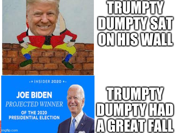 Trumpty dumpty | TRUMPTY DUMPTY SAT ON HIS WALL; TRUMPTY DUMPTY HAD A GREAT FALL | image tagged in donald trump | made w/ Imgflip meme maker