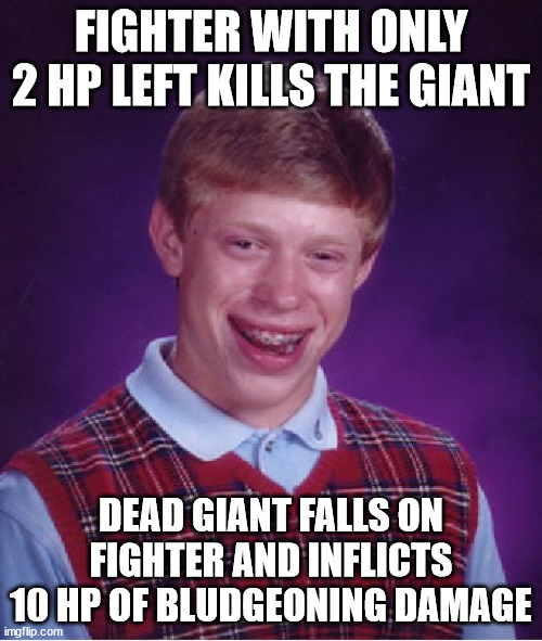 Bad Luck Brian Meme | FIGHTER WITH ONLY 2 HP LEFT KILLS THE GIANT; DEAD GIANT FALLS ON FIGHTER AND INFLICTS 10 HP OF BLUDGEONING DAMAGE | image tagged in memes,bad luck brian,dndmemes | made w/ Imgflip meme maker