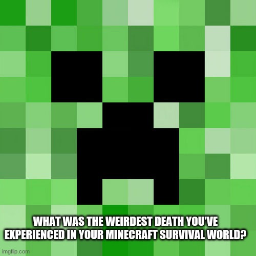 My death in the comments | WHAT WAS THE WEIRDEST DEATH YOU'VE EXPERIENCED IN YOUR MINECRAFT SURVIVAL WORLD? | image tagged in memes,scumbag minecraft,death,minecraft | made w/ Imgflip meme maker
