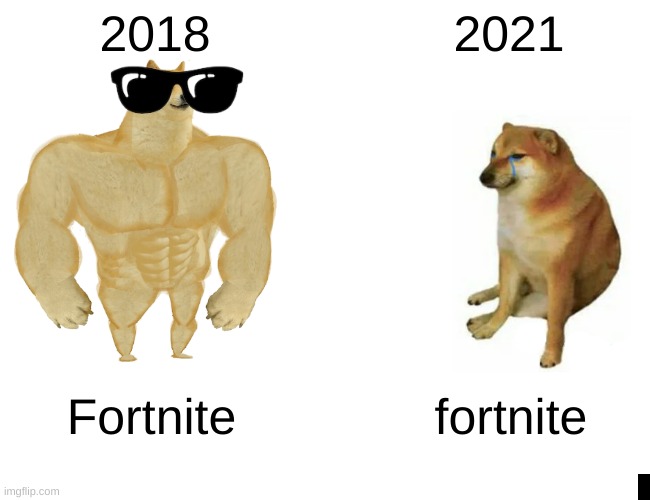 Fortnite | 2018; 2021; Fortnite; fortnite | image tagged in memes,buff doge vs cheems | made w/ Imgflip meme maker