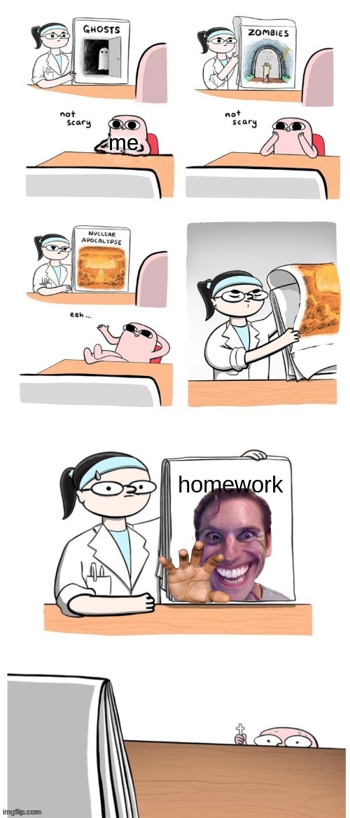ummm | me; homework | image tagged in not scary | made w/ Imgflip meme maker