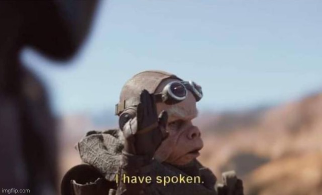 I have spoken | image tagged in i have spoken | made w/ Imgflip meme maker