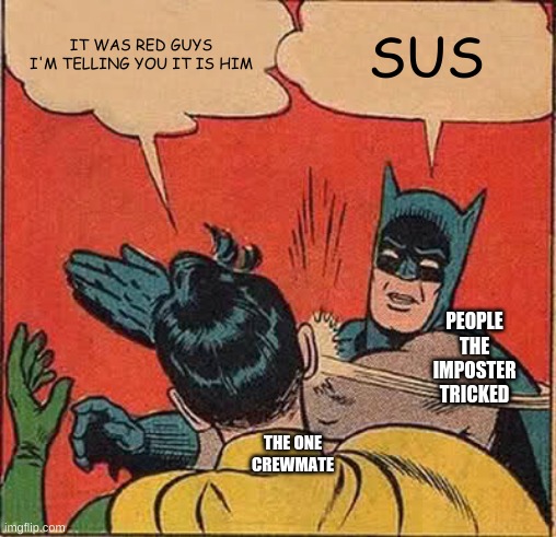 Batman Slapping Robin Meme | IT WAS RED GUYS I'M TELLING YOU IT IS HIM; SUS; PEOPLE THE IMPOSTER TRICKED; THE ONE CREWMATE | image tagged in memes,batman slapping robin | made w/ Imgflip meme maker