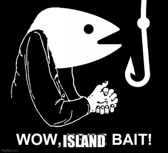 Wow free bait | ISLAND | image tagged in wow free bait | made w/ Imgflip meme maker