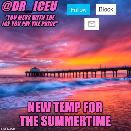 New temp | NEW TEMP FOR THE SUMMERTIME | image tagged in dr_iceu summer temp | made w/ Imgflip meme maker