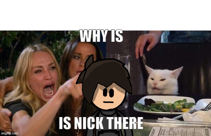 Funni | WHY IS; IS NICK THERE | image tagged in lazy | made w/ Imgflip meme maker