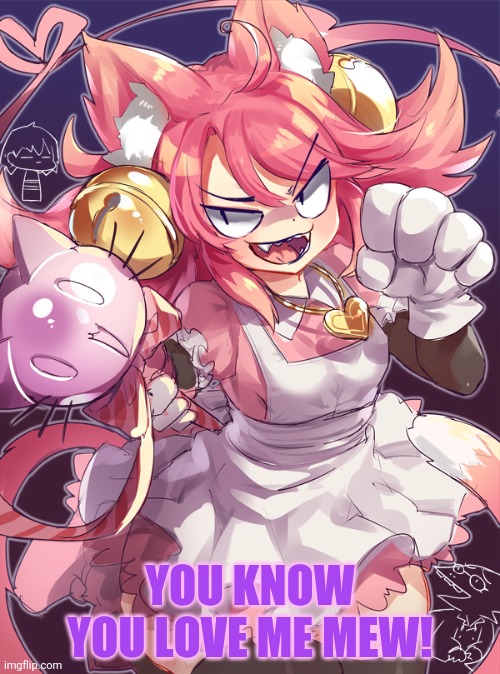 Get on your knees and worship Mad Mew Mew! | YOU KNOW YOU LOVE ME MEW! | image tagged in mad mew mew,undertale,anime girl,cat girl,you know shes best catgirl | made w/ Imgflip meme maker
