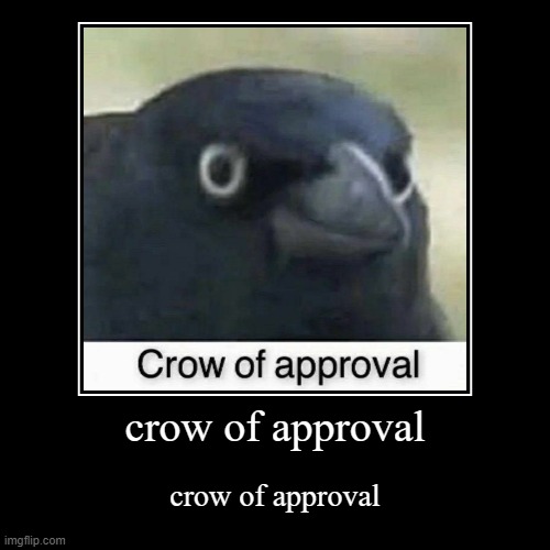 crow of approval | image tagged in funny,demotivationals | made w/ Imgflip demotivational maker