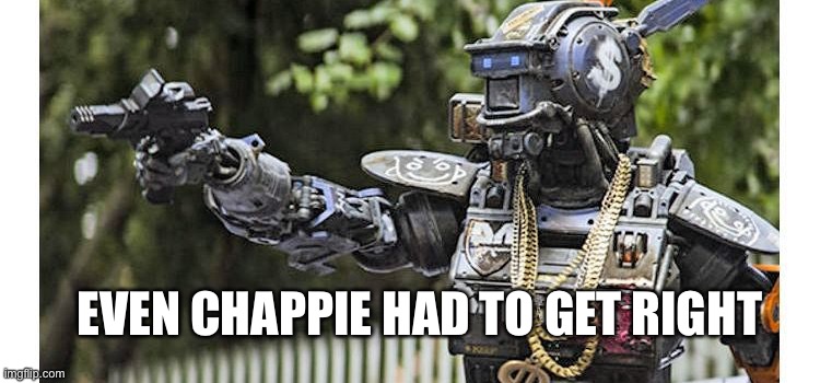 chappie gangsta | EVEN CHAPPIE HAD TO GET RIGHT | image tagged in chappie gangsta | made w/ Imgflip meme maker