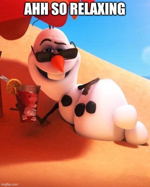 Olaf in summer | AHH SO RELAXING | image tagged in olaf in summer | made w/ Imgflip meme maker