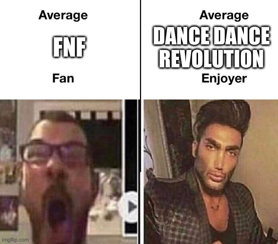 you guys do realize whats the og right? | DANCE DANCE REVOLUTION; FNF | image tagged in average fan vs average enjoyer | made w/ Imgflip meme maker