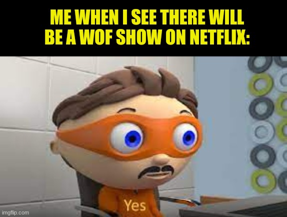 wing of fire | ME WHEN I SEE THERE WILL BE A WOF SHOW ON NETFLIX: | image tagged in yes,wings of fire,wof | made w/ Imgflip meme maker