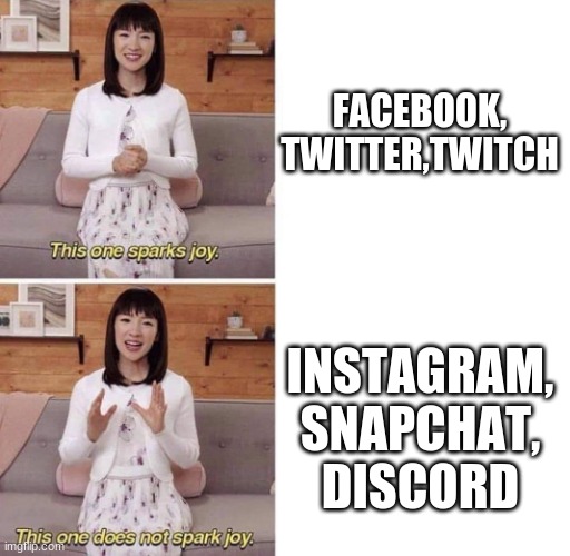 Social Media in my opinion | FACEBOOK, TWITTER,TWITCH; INSTAGRAM, SNAPCHAT, DISCORD | image tagged in this one sparks joy | made w/ Imgflip meme maker