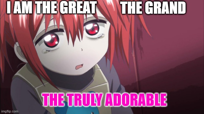cute | I AM THE GREAT THE GRAND THE TRULY ADORABLE | image tagged in anime,adorable,blood lad | made w/ Imgflip meme maker