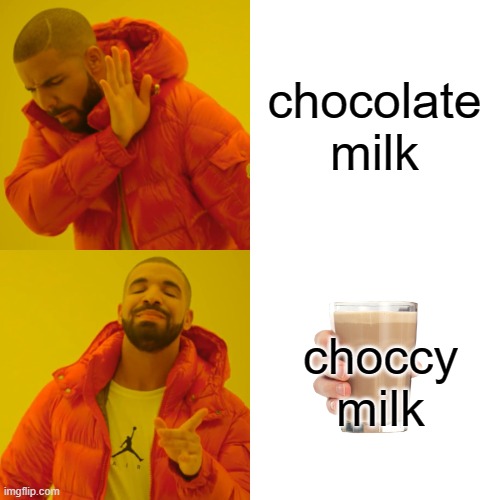 Drake Hotline Bling Meme | chocolate milk choccy milk | image tagged in memes,drake hotline bling | made w/ Imgflip meme maker