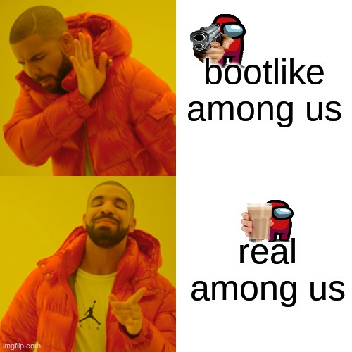 Drake Hotline Bling | bootlike among us; real among us | image tagged in memes,drake hotline bling | made w/ Imgflip meme maker