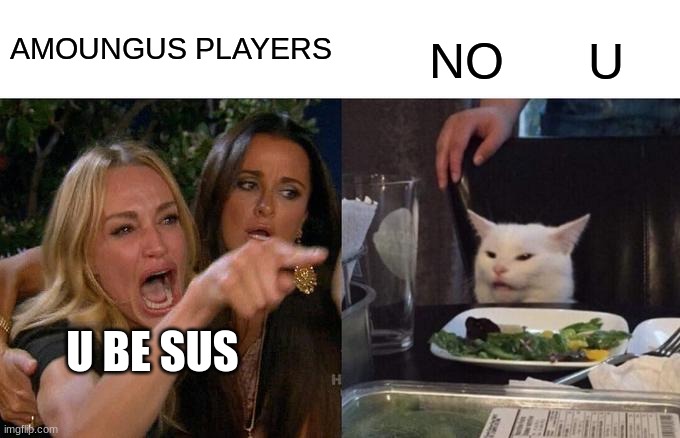 Amonungus players be like | AMOUNGUS PLAYERS; NO      U; U BE SUS | image tagged in memes,woman yelling at cat | made w/ Imgflip meme maker