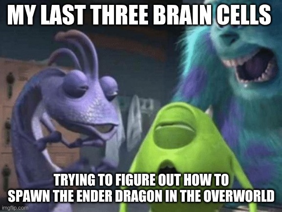 clever title here- | MY LAST THREE BRAIN CELLS; TRYING TO FIGURE OUT HOW TO SPAWN THE ENDER DRAGON IN THE OVERWORLD | image tagged in my last three brain cells | made w/ Imgflip meme maker