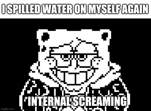 -_- | I SPILLED WATER ON MYSELF AGAIN | image tagged in memes,reee | made w/ Imgflip meme maker