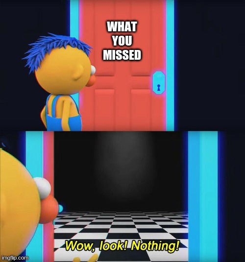 Wow look nothing! | WHAT YOU MISSED | image tagged in wow look nothing | made w/ Imgflip meme maker