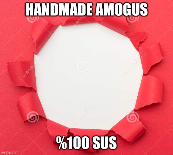 SUS | HANDMADE AMOGUS; %100 SUS | image tagged in amogus,sus | made w/ Imgflip meme maker