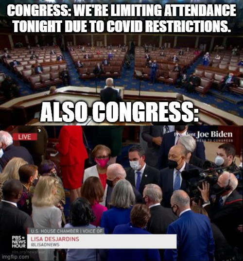 I guess Covid is over. | CONGRESS: WE'RE LIMITING ATTENDANCE TONIGHT DUE TO COVID RESTRICTIONS. ALSO CONGRESS: | image tagged in memes,politics,faux biden,congress,hypocrisy,covid is over so live everyone | made w/ Imgflip meme maker