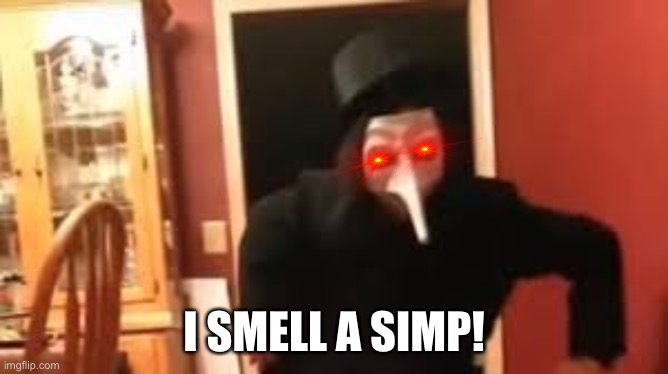 I Smell Pennies! | I SMELL A SIMP! | image tagged in i smell pennies | made w/ Imgflip meme maker