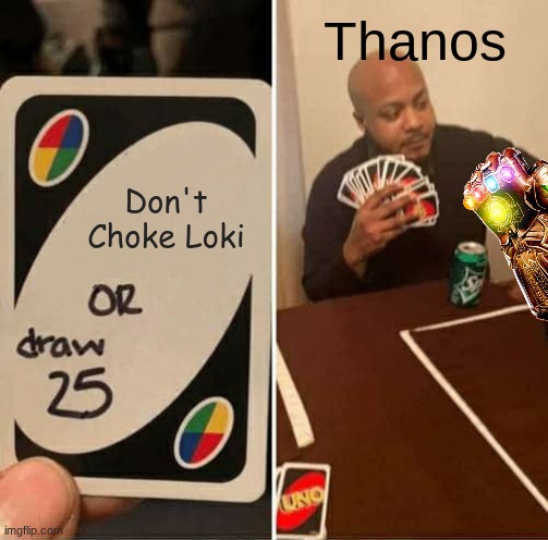 UNO Draw 25 Cards | Thanos; Don't Choke Loki | image tagged in memes,uno draw 25 cards | made w/ Imgflip meme maker