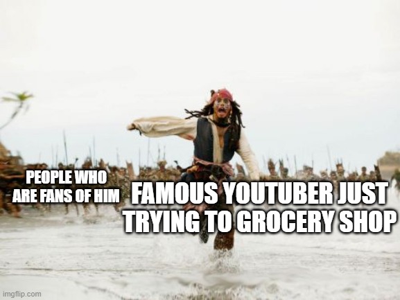 Fell bad for the youtubers who get chased by fans when trying to peacfeully shop | PEOPLE WHO ARE FANS OF HIM; FAMOUS YOUTUBER JUST TRYING TO GROCERY SHOP | image tagged in memes,jack sparrow being chased | made w/ Imgflip meme maker