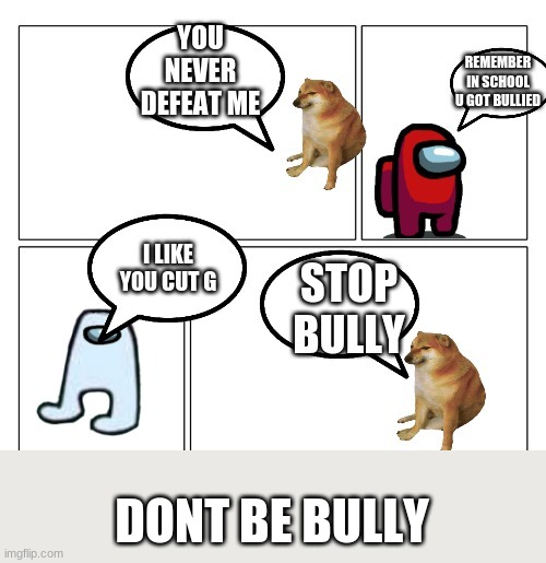 DONT BE BULLY | image tagged in red and cheems,season 2,episode 4 | made w/ Imgflip meme maker
