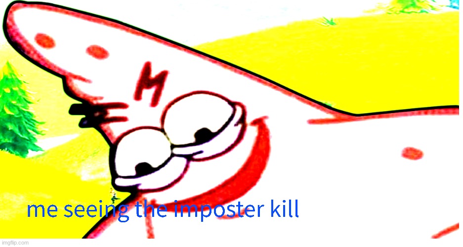 imposter hunting | image tagged in patrick | made w/ Imgflip meme maker