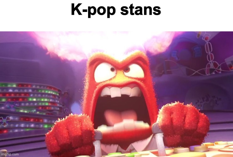 Inside Out Anger | K-pop stans | image tagged in inside out anger | made w/ Imgflip meme maker