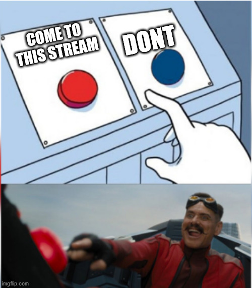 Robotnik Pressing Red Button | DONT; COME TO THIS STREAM | image tagged in robotnik pressing red button | made w/ Imgflip meme maker