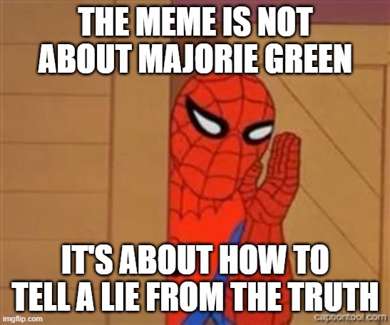 psst spiderman | THE MEME IS NOT ABOUT MAJORIE GREEN IT'S ABOUT HOW TO TELL A LIE FROM THE TRUTH | image tagged in psst spiderman | made w/ Imgflip meme maker