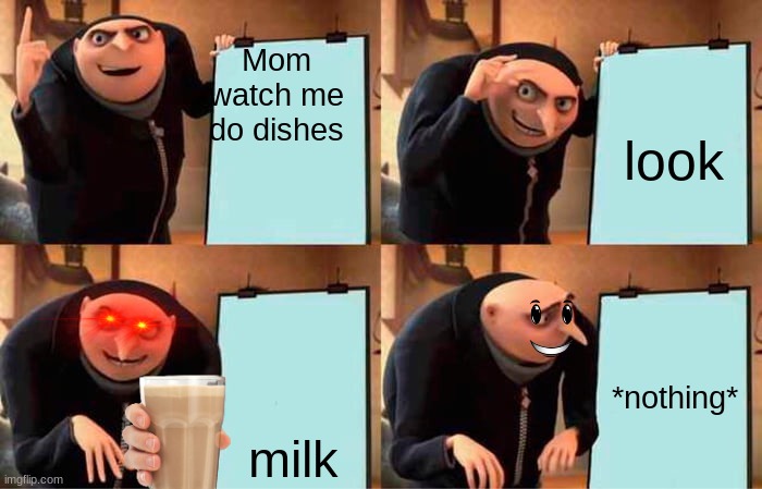 mom watch me do dishes | Mom watch me do dishes; look; *nothing*; milk | image tagged in memes,gru's plan | made w/ Imgflip meme maker