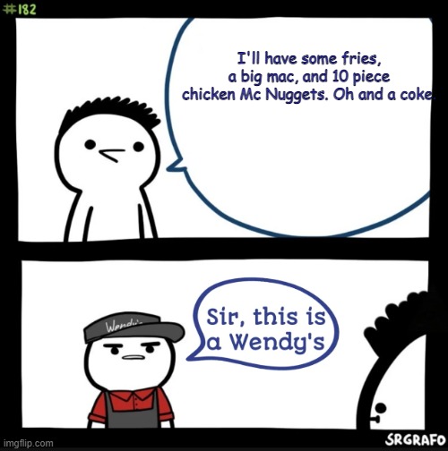 [Insert Title Here] | I'll have some fries, a big mac, and 10 piece chicken Mc Nuggets. Oh and a coke. | image tagged in sir this is a wendys | made w/ Imgflip meme maker