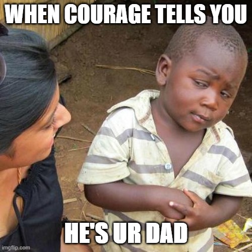 Warzone be like | WHEN COURAGE TELLS YOU; HE'S UR DAD | image tagged in memes,third world skeptical kid | made w/ Imgflip meme maker