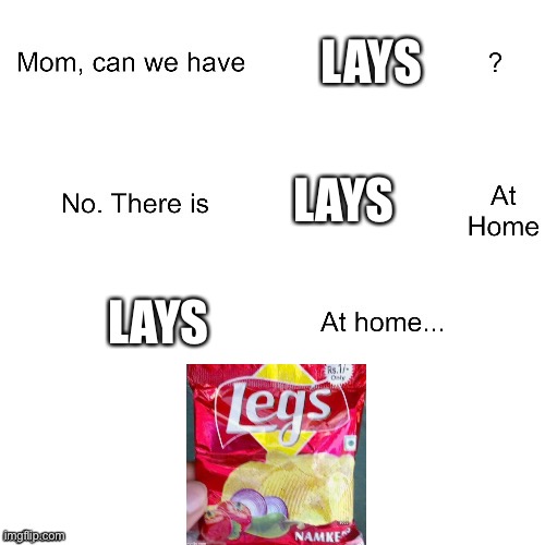 I took the legs pic from the fun stream | LAYS; LAYS; LAYS | image tagged in mom can we have,disney killed star wars,star wars kills disney | made w/ Imgflip meme maker