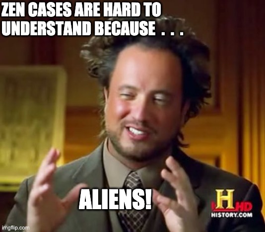 Ancient Aliens Meme | ZEN CASES ARE HARD TO UNDERSTAND BECAUSE  .  .  . ALIENS! | image tagged in memes,ancient aliens,Zen_Art | made w/ Imgflip meme maker