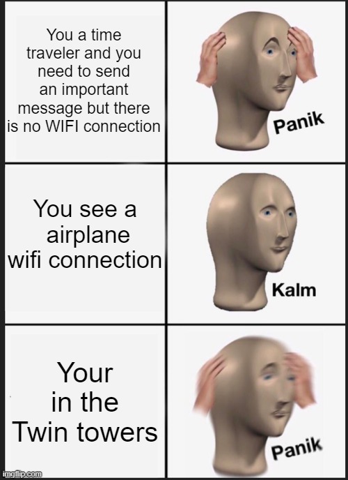 P A N I K  ! ! ! ! ! ! |  You a time traveler and you need to send an important message but there is no WIFI connection; You see a 
airplane wifi connection; Your in the Twin towers | image tagged in memes,panik kalm panik | made w/ Imgflip meme maker