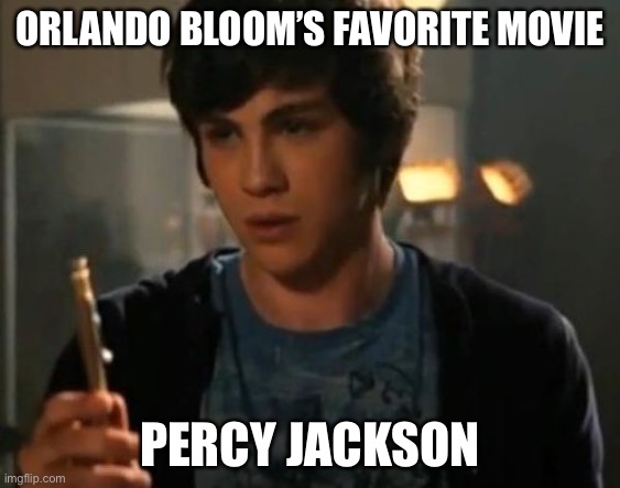 Percy Jackson Riptide | ORLANDO BLOOM’S FAVORITE MOVIE PERCY JACKSON | image tagged in percy jackson riptide | made w/ Imgflip meme maker